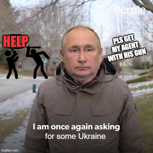 Bernie I Am Once Again Asking For Your Support | PLS GET MY AGENT WITH HIS GUN; HELP; for some Ukraine | image tagged in memes,bernie i am once again asking for your support | made w/ Imgflip meme maker