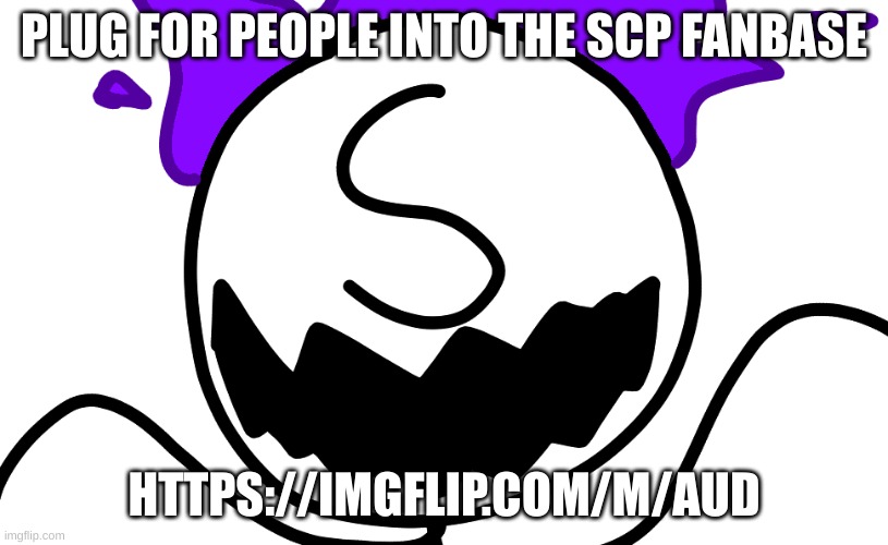 Purple Freddy Spazbear | PLUG FOR PEOPLE INTO THE SCP FANBASE; HTTPS://IMGFLIP.COM/M/AUD | image tagged in purple freddy spazbear | made w/ Imgflip meme maker
