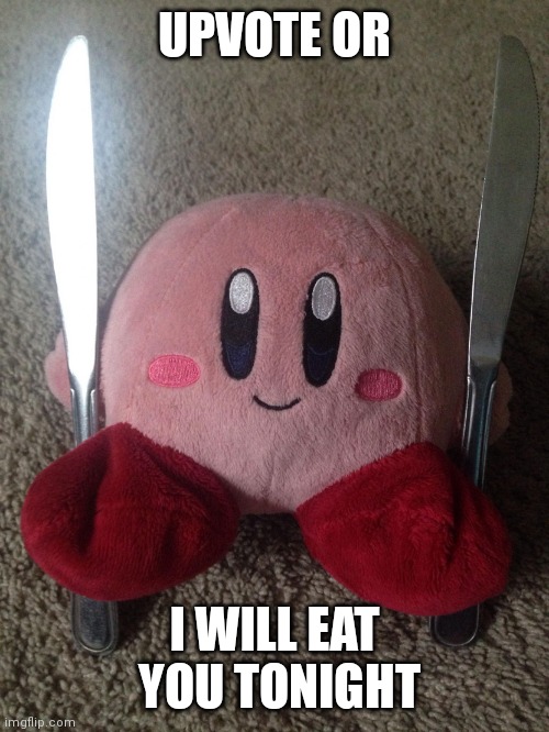 kirby wants upvotes | UPVOTE OR; I WILL EAT  YOU TONIGHT | image tagged in kirby with two knives,kirby with a knife,kirby,smash bros,not scary,lol | made w/ Imgflip meme maker