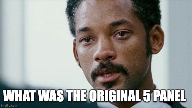 Crying Will smith | WHAT WAS THE ORIGINAL 5 PANEL | image tagged in crying will smith | made w/ Imgflip meme maker