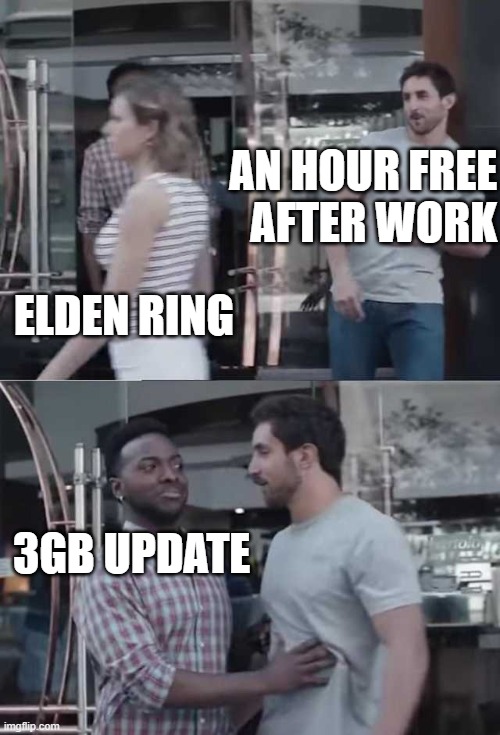 guy blocking guy | AN HOUR FREE
AFTER WORK; ELDEN RING; 3GB UPDATE | image tagged in guy blocking guy | made w/ Imgflip meme maker