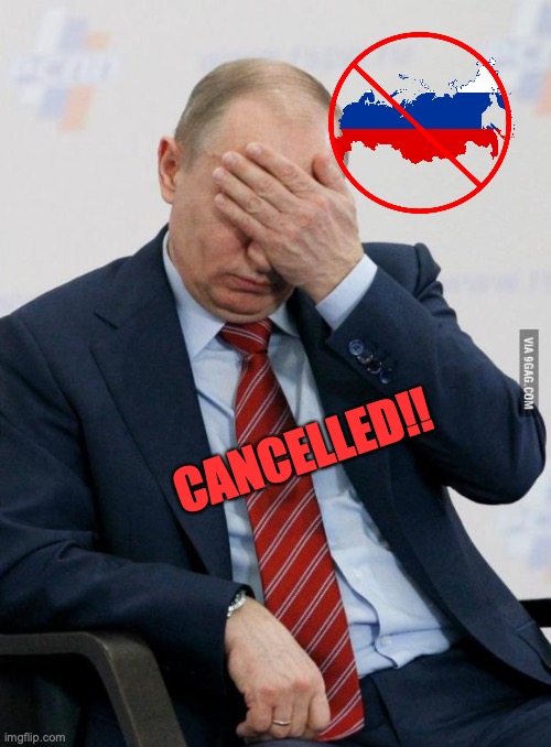 Putin Facepalm | CANCELLED!! | image tagged in putin facepalm | made w/ Imgflip meme maker