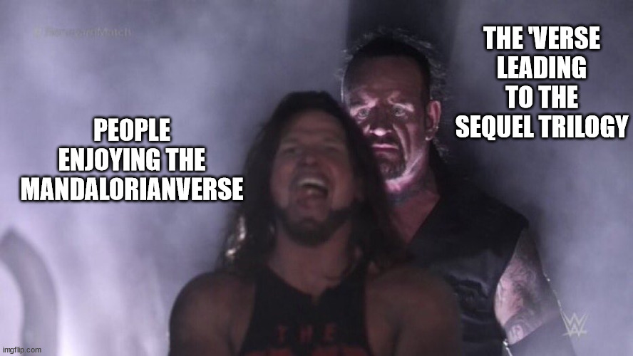 You can put the sequel trilogy away, but it'll always be there, waiting. |  THE 'VERSE LEADING TO THE SEQUEL TRILOGY; PEOPLE ENJOYING THE MANDALORIANVERSE | image tagged in aj styles undertaker,star wars,the mandalorian,sequel | made w/ Imgflip meme maker