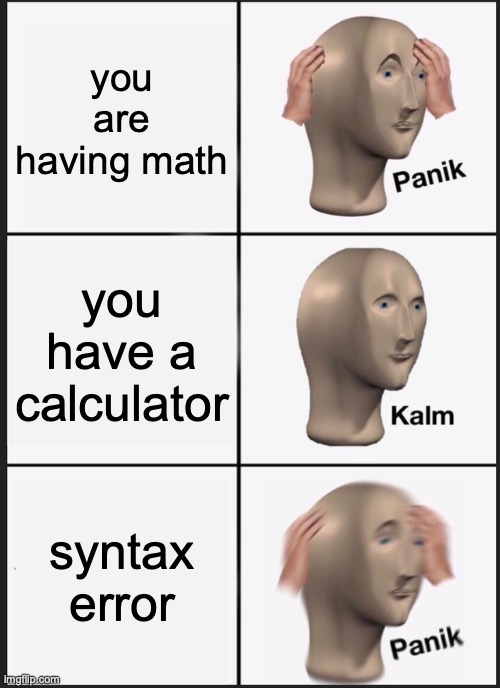 Panik Kalm Panik | you are having math; you have a calculator; syntax error | image tagged in memes,panik kalm panik | made w/ Imgflip meme maker