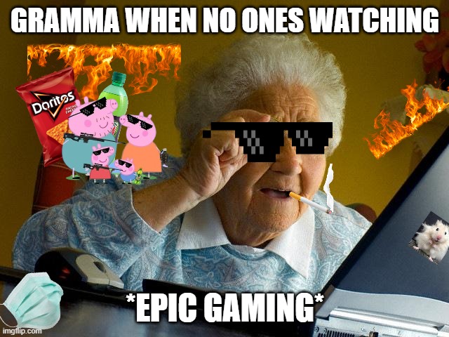 Grandma Finds The Internet | GRAMMA WHEN NO ONES WATCHING; *EPIC GAMING* | image tagged in memes,grandma finds the internet | made w/ Imgflip meme maker