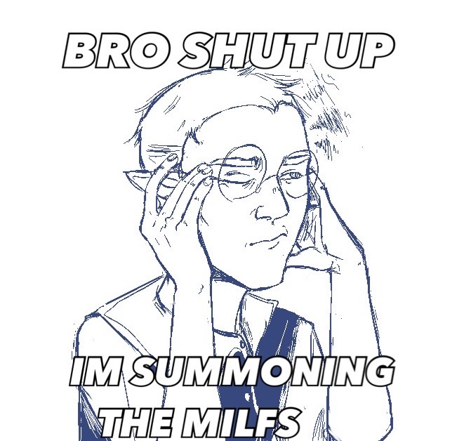 High Quality Bro shut up I’m summoning the milfs Blank Meme Template