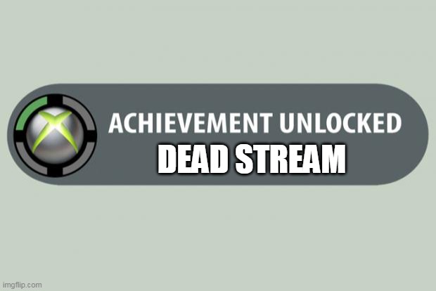 achievement unlocked | DEAD STREAM | image tagged in achievement unlocked | made w/ Imgflip meme maker