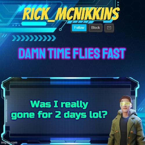 Mcnikkins Temp 3 v2 | DAMN TIME FLIES FAST; Was I really gone for 2 days lol? | image tagged in mcnikkins temp 3 v2 | made w/ Imgflip meme maker