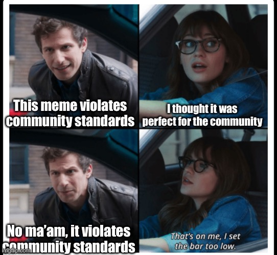The imgflip bar | I thought it was perfect for the community; This meme violates community standards; No ma’am, it violates community standards | image tagged in brooklyn 99 set the bar too low,imgflip,imgflip users,community,memes | made w/ Imgflip meme maker