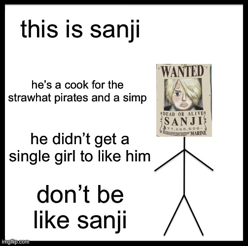 poor sanji | this is sanji; he’s a cook for the strawhat pirates and a simp; he didn’t get a single girl to like him; don’t be like sanji | image tagged in memes,be like bill | made w/ Imgflip meme maker