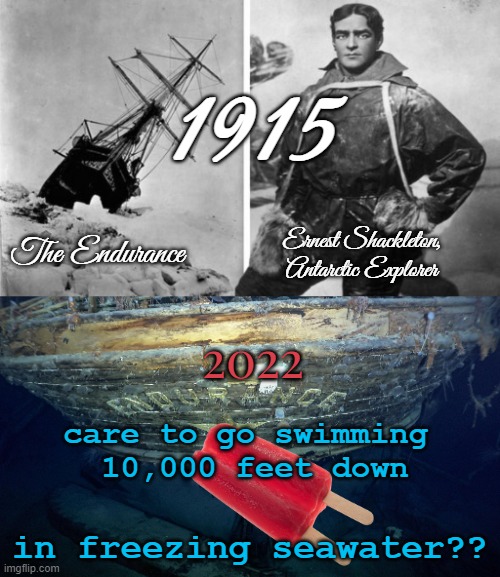 World's Most Inaccessible Historic Monument | 1915; The Endurance; Ernest Shackleton, Antarctic Explorer; 2022; care to go swimming 
10,000 feet down; in freezing seawater?? | image tagged in earnest shackleton antarctic explorer,sunken ship | made w/ Imgflip meme maker