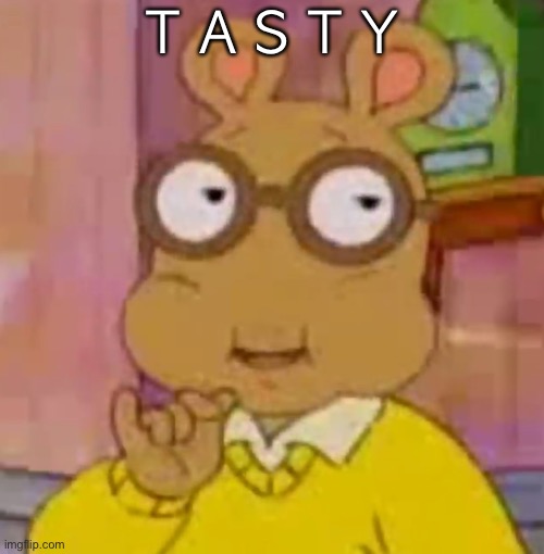 T A S T Y | made w/ Imgflip meme maker