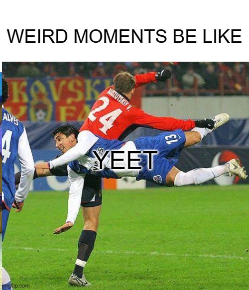 Weird moments | WEIRD MOMENTS BE LIKE; YEET | image tagged in sports | made w/ Imgflip meme maker