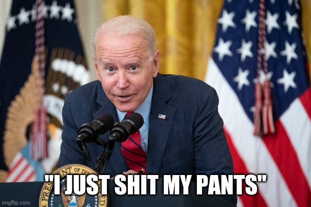 Biden Whisper | "I JUST SHIT MY PANTS" | image tagged in biden whisper | made w/ Imgflip meme maker