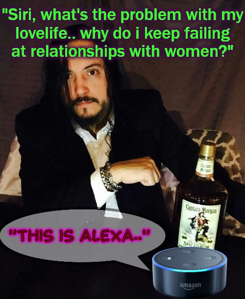 Siri.ously.. | "Siri, what's the problem with my
lovelife.. why do i keep failing

at relationships with women?"; "THIS IS ALEXA.." | image tagged in ry as most interesting,women be trippin',bad joke,relationship advice | made w/ Imgflip meme maker