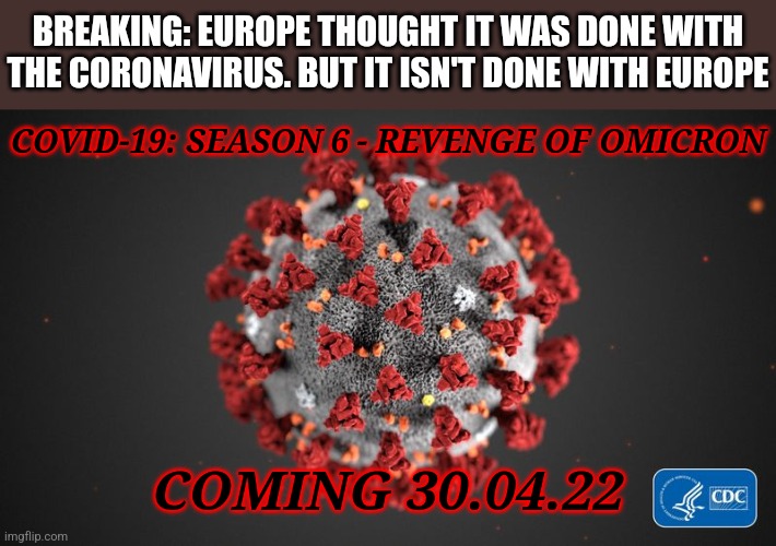 COVID-19: It's over Europe, i have the high ground! | BREAKING: EUROPE THOUGHT IT WAS DONE WITH THE CORONAVIRUS. BUT IT ISN'T DONE WITH EUROPE; COVID-19: SEASON 6 - REVENGE OF OMICRON; COMING 30.04.22 | image tagged in covid 19,coronavirus,covid-19,omicron,europe,memes | made w/ Imgflip meme maker