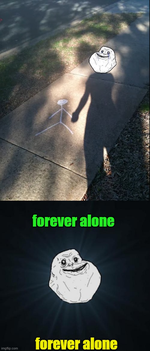 forever alone; forever alone | image tagged in memes,forever alone | made w/ Imgflip meme maker