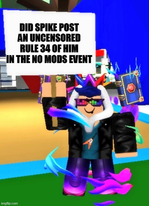 Eyzaraqilla Says | DID SPIKE POST AN UNCENSORED RULE 34 OF HIM IN THE NO MODS EVENT | image tagged in eyzaraqilla says | made w/ Imgflip meme maker