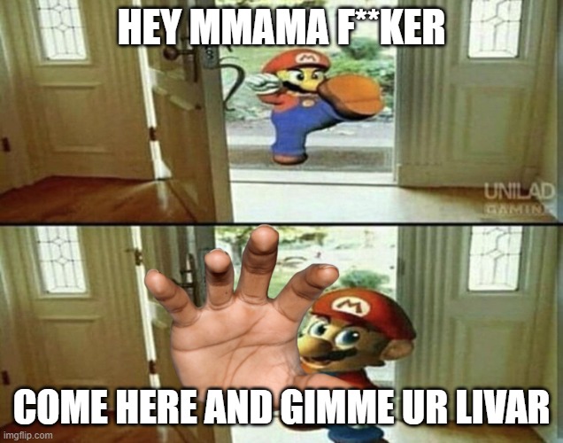 Mario Kicking down door | HEY MMAMA F**KER; COME HERE AND GIMME UR LIVAR | image tagged in mario kicking down door,mama,motherfucker,your,liver | made w/ Imgflip meme maker