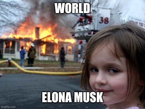 World and Elona Musk | WORLD; ELONA MUSK | image tagged in memes,disaster girl | made w/ Imgflip meme maker