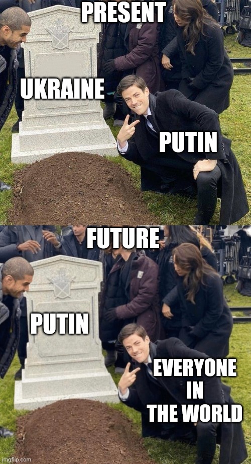 putin should not be allowed | PRESENT; UKRAINE; PUTIN; FUTURE; PUTIN; EVERYONE IN THE WORLD | image tagged in grant gustin gravestone,grant gustin over grave | made w/ Imgflip meme maker