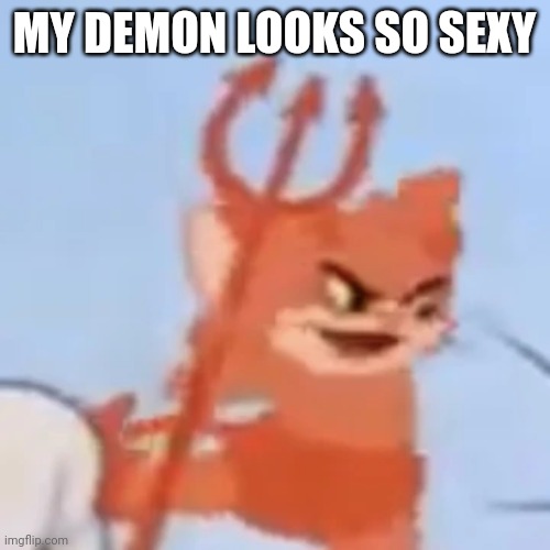 jerry demon | MY DEMON LOOKS SO SEXY | image tagged in jerry demon | made w/ Imgflip meme maker