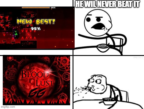 He will never beat bloodlust. he will give up. | HE WIL NEVER BEAT IT | image tagged in he will never,geometry dash,extreme | made w/ Imgflip meme maker