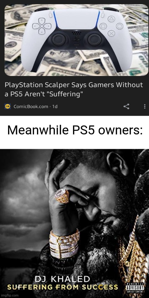 Welp no ps5 for me | Meanwhile PS5 owners: | image tagged in dj khaled suffering from success meme,memes,funny | made w/ Imgflip meme maker