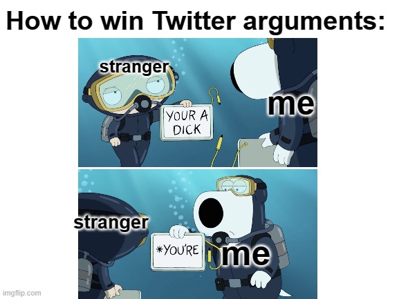 Yup, this is true | How to win Twitter arguments:; stranger; me; stranger; me | image tagged in facts | made w/ Imgflip meme maker