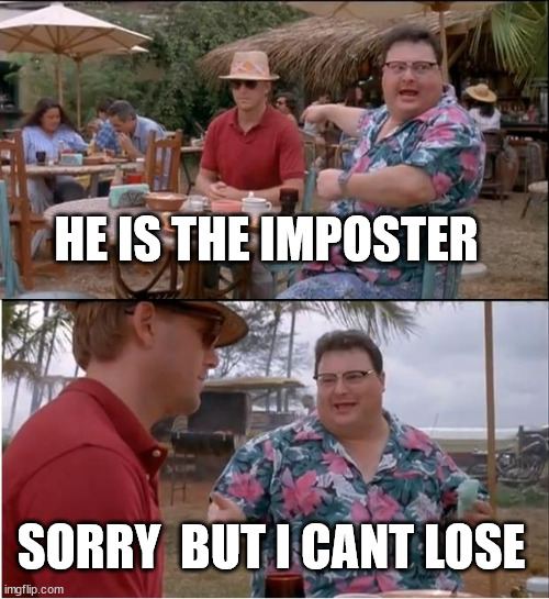See Nobody Cares | HE IS THE IMPOSTER; SORRY  BUT I CANT LOSE | image tagged in memes,see nobody cares | made w/ Imgflip meme maker