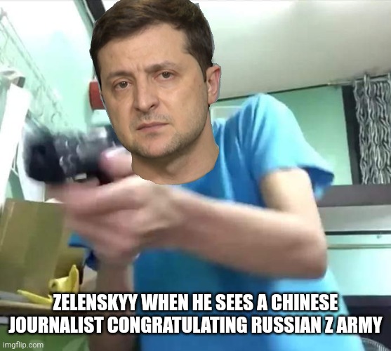 Dude gets scared and shoots the TV screen | ZELENSKYY WHEN HE SEES A CHINESE JOURNALIST CONGRATULATING RUSSIAN Z ARMY | image tagged in dude gets scared and shoots the tv screen,selenskyj,ukraine,russia,china,wtf | made w/ Imgflip meme maker