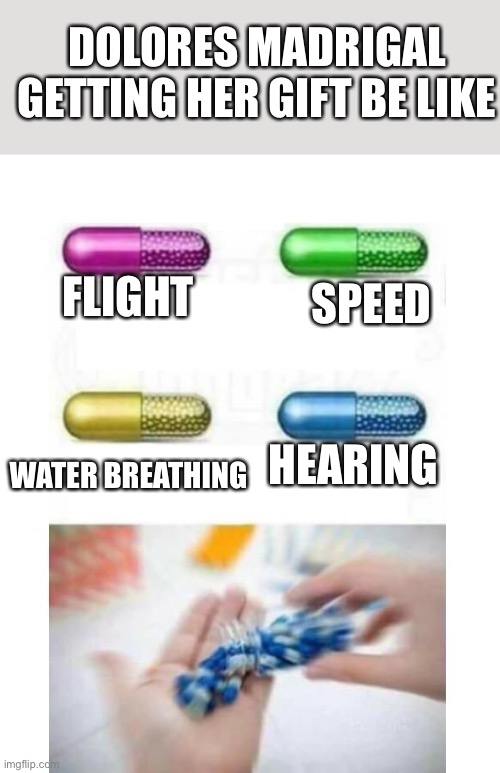 Of course | DOLORES MADRIGAL GETTING HER GIFT BE LIKE; SPEED; FLIGHT; HEARING; WATER BREATHING | image tagged in blank pills meme,encanto,hearing | made w/ Imgflip meme maker