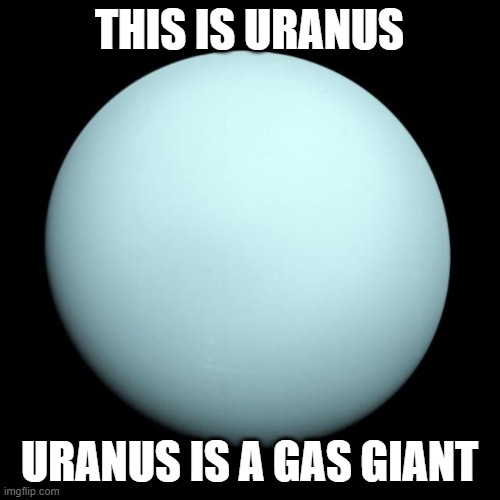 Planet Uranus  | THIS IS URANUS URANUS IS A GAS GIANT | image tagged in planet uranus | made w/ Imgflip meme maker