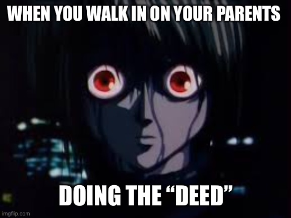 Oh Snap | WHEN YOU WALK IN ON YOUR PARENTS; DOING THE “DEED” | image tagged in kurapika eyes,hunter x hunter | made w/ Imgflip meme maker
