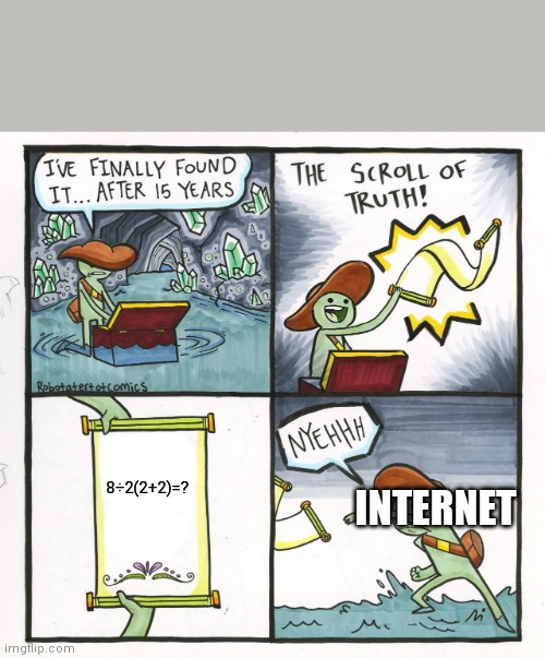 The Scroll Of Truth | 8÷2(2+2)=? INTERNET | image tagged in memes,the scroll of truth,internet,maths | made w/ Imgflip meme maker