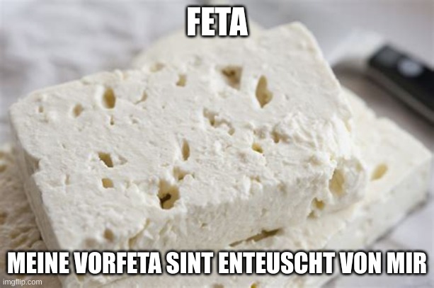 FETA; MEINE VORFETA SINT ENTEUSCHT VON MIR | image tagged in OkBrudiMongo | made w/ Imgflip meme maker
