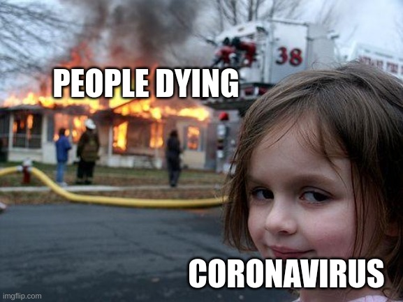 Covid Dah Killer | PEOPLE DYING; CORONAVIRUS | image tagged in memes,disaster girl | made w/ Imgflip meme maker