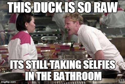 A clever title for a joke seen from France | THIS DUCK IS SO RAW ITS STILL TAKING SELFIES IN THE BATHROOM | image tagged in memes,angry chef gordon ramsay | made w/ Imgflip meme maker