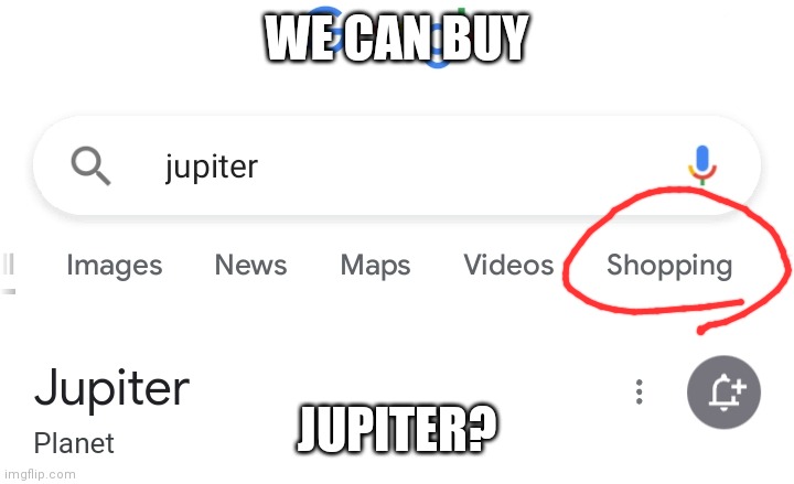 wait a minute... | WE CAN BUY; JUPITER? | image tagged in google search,jupiter,planet,entertainment,memes | made w/ Imgflip meme maker