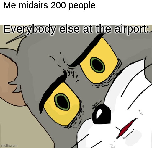 o god no | Me midairs 200 people; Everybody else at the airport: | image tagged in memes,unsettled tom | made w/ Imgflip meme maker