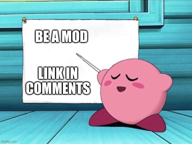 Be A Mod | BE A MOD; LINK IN COMMENTS | image tagged in kirby sign | made w/ Imgflip meme maker