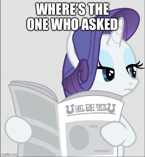 Where is he/she | WHERE’S THE ONE WHO ASKED | image tagged in rarity unicorn,who asked,where is,guy,girl | made w/ Imgflip meme maker