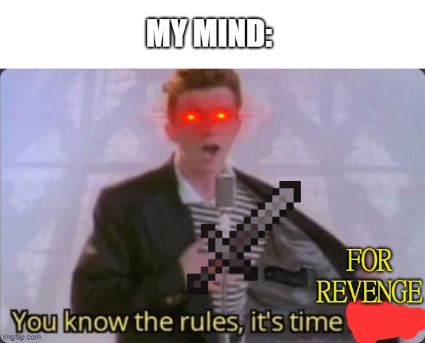 You know the rules, it's time to die | MY MIND: FOR REVENGE | image tagged in you know the rules it's time to die | made w/ Imgflip meme maker