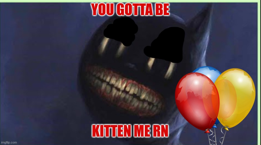 CARTOON CAT | YOU GOTTA BE KITTEN ME RN | image tagged in cartoon cat | made w/ Imgflip meme maker