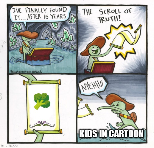 Every kids hate this | 🥦; KIDS IN CARTOON | image tagged in memes,the scroll of truth,broccoli | made w/ Imgflip meme maker