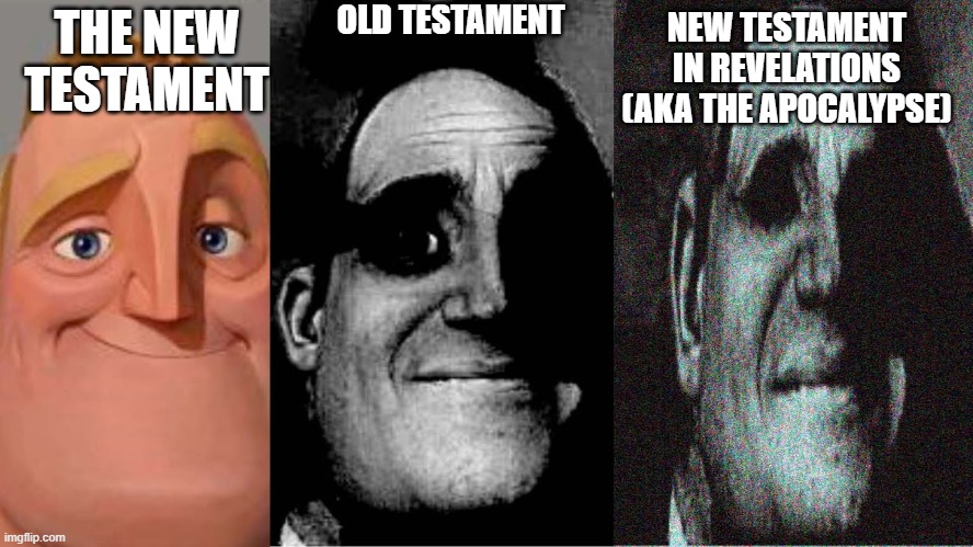 Uncanny mr incredible 3 panels | NEW TESTAMENT IN REVELATIONS (AKA THE APOCALYPSE); OLD TESTAMENT; THE NEW TESTAMENT | image tagged in uncanny mr incredible 3 panels | made w/ Imgflip meme maker