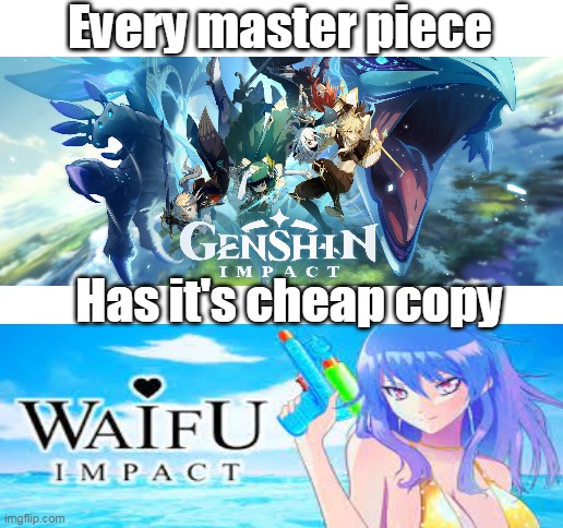 genshin impact | Every master piece; Has it's cheap copy | image tagged in blank white template | made w/ Imgflip meme maker