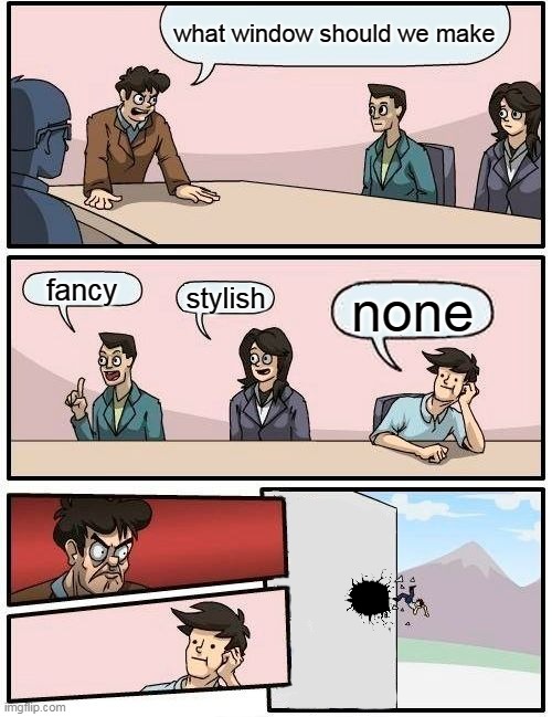 it took an hour to finish that building with no window | what window should we make; fancy; stylish; none | image tagged in memes,boardroom meeting suggestion | made w/ Imgflip meme maker