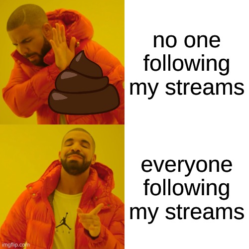 plsssssssss | no one following my streams; everyone following my streams | image tagged in memes,drake hotline bling | made w/ Imgflip meme maker