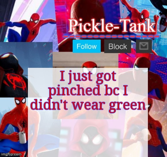 Ow | I just got pinched bc I didn't wear green | image tagged in pickle-tank but he's in the spider verse | made w/ Imgflip meme maker
